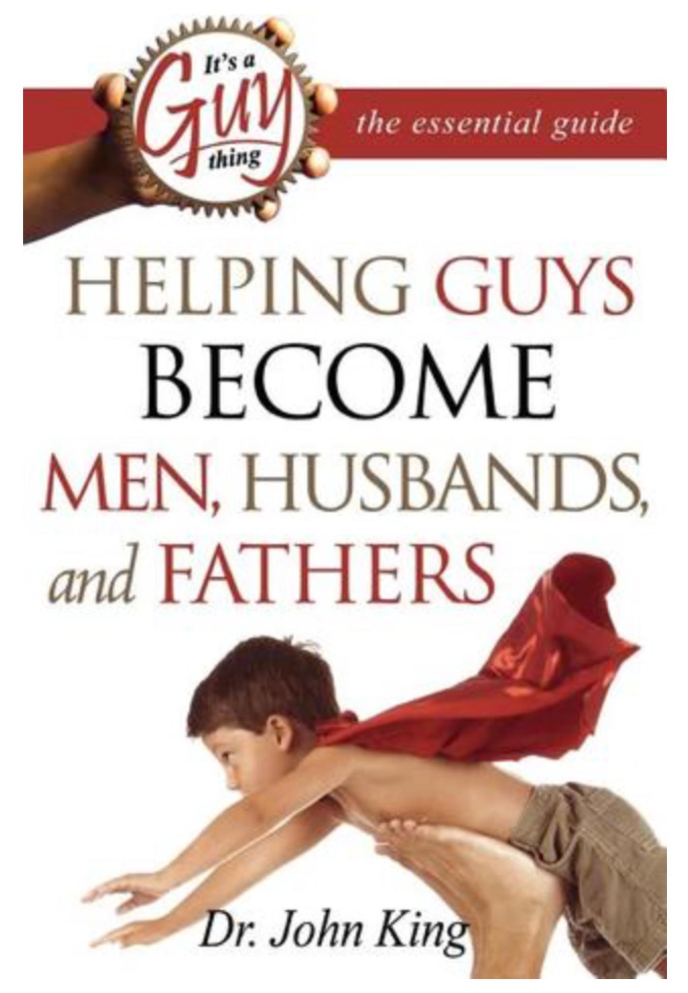 Helping guys become men, husbands and fathers